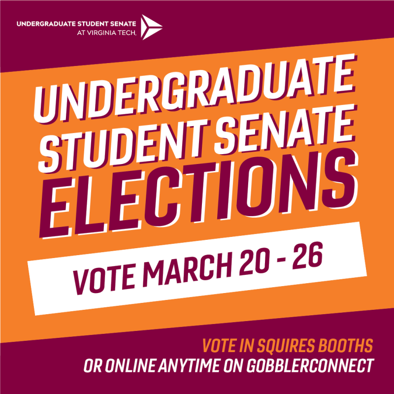 Undergraduate Student Senate elections. Vote March 20-26. Vote in Squires booths or online anytime on GobblerConnect.